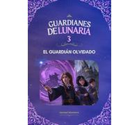 Guardianes de Lunaria 3: El Guardián Olvidado