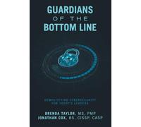 GUARDIANS OF THE BOTTOM LINE: Demystifying Cybersecurity for Today’s Leaders