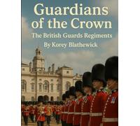 Guardians of the Crown: The British Guards Regiments (Silent Warriors: Inside the World’s Elite Special Forces)