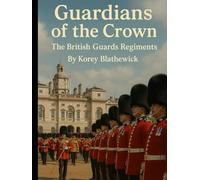 Guardians of the Crown: The British Guards Regiments (Silent Warriors: Inside the World’s Elite Special Forces)