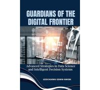 Guardians of the Digital Frontier: Advanced Strategies in Data Science and Intelligent Decision Systems