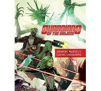 Guardians of the Galaxy: Creating Marvel's Spacefaring Super Heroes: Drawing Marvel's Cosmic Crusaders