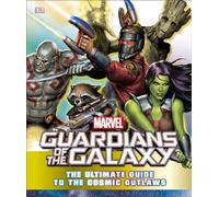Guardians of the Galaxy: The Ultimate Guide to the Cosmic Outlaws