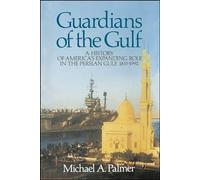 Guardians of the Gulf: A History of America's Expanding Role in the Persion Gulf, 1883-1992