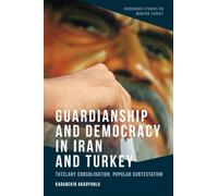 Guardianship and Democracy in Iran and Turkey: Tutelary Consolidation, Popular Contestation (Edinburgh Studies on Modern Turkey)