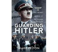 Guarding Hitler: The Secret World of the F hrer