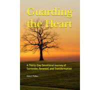 Guarding the Heart: A Thirty-Day Devotional Journey of Surrender, Renewal, and Transformation