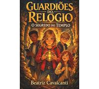 Guardiões do Relógio, O Segredo do Templo - Livro 1: Uma aventura no tempo sobre amizade e coragem, ideal para crianças de 9-13anos.