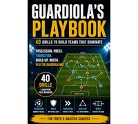 Guardiola's Playbook: Practical Drills & Exercises Inspired by Pep Guardiola's Philosophy (Il metodo... dal professionismo ai campi di provincia)