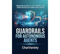 Guardrails for Autonomous Agents: Engineering reliability, safety controls, and human oversight into production AI agents (Applied LLM Engineering Series)