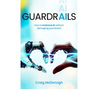 Guardrails : How to embrace AI in your business without damaging your brand