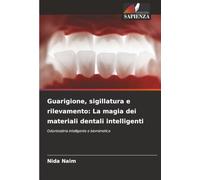 Guarigione, sigillatura e rilevamento: La magia dei materiali dentali intelligenti: Odontoiatria intelligente e biomimetica