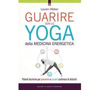 Guarire con lo yoga della medicina energetica. Potenti tecniche per prevenire e curare centinaia di disturbi