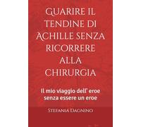 Guarire il tendine di Achille senza ricorrere alla chirurgia: Il mio viaggio dell' eroe senza essere un eroe