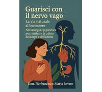 Guarisci con il nervo vago: la via naturale al benessere" - Naturologia Epigenetica per riattivare la calma del corpo e dell'anima (NATUROLOGIA EPIGENETICA e Self-Caregiver)