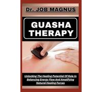 GUASHA THERAPY: Unlocking The Healing Potential Of Role In Balancing Energy Flow And Amplifying Natural Healing Forces
