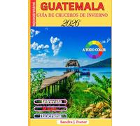 GUATEMALA GUÍA DE CRUCEROS DE INVIERNO 2026: Compañero real del viajero a Antigua, el lago Atitlán, Tikal y puertos caribeños. Leyes locales, trucos ... internos que no puedes buscar en Google
