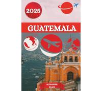 GUATEMALA GUIDA DI VIAGGIO 2025: Un'esperienza completa aggiornata del Guatemala: dove soggiornare, il periodo migliore per visitare, le destinazioni ... nascosti e i consigli di viaggio essenziali.