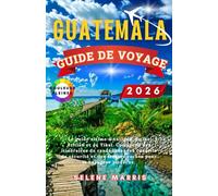 GUATEMALA Guide de voyage 2026: Le guide ultime d'Antigua, du lac Atitlán et de Tikal. Comprend des itinéraires de randonnée, des conseils de sécurité et des trésors cachés pour le voyageur moderne.