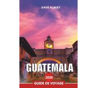 GUATEMALA Guide de voyage 2026: Parc national de Tikal, Antigua et expériences authentiques à travers l'Amérique centrale