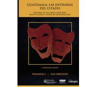 Guatemala: las entrañas del Estado: Historia de sus crisis, dualidad institucional y poder de regeneración