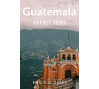 Guatemala Travel Guide 2024: Discover the Enchanting Wonders of Guatemala: Navigate the Land of Eternal Spring, from Quaint Villages to Volcano Treks