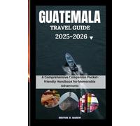 GUATEMALA TRAVEL GUIDE 2025-2026: A Comprehensive Companion Pocket-friendly Handbook for Memorable Adventures