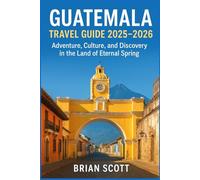 GUATEMALA TRAVEL GUIDE 2025-2026: Adventure, Culture, and Discovery in the Land of Eternal Spring