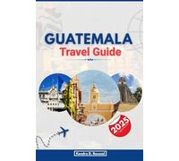 GUATEMALA TRAVEL GUIDE 2025: Discover the Land of Volcanoes, Ancient Ruins, and Vibrant Culture Through Local Eyes