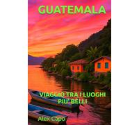 GUATEMALA: VIAGGIO TRA I LUOGHI PIÙ BELLI