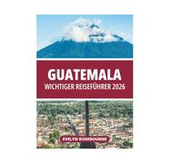 GUATEMALA WICHTIGER REISEFÜHRER 2026