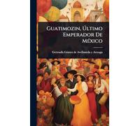 Guatimozin, Último Emperador De MÃ(c)xico