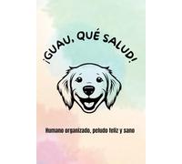 ¡Guau, qué salud!: Cuaderno de salud para perros