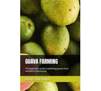 GUAVA FARMING: The beginner's guide to planting guavas from varieties to harvesting (Tropical Trees)