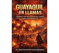 GUAYAQUIL EN LLAMAS: CRÓNICA DE UNA CIUDAD QUE ARDIÓ PARA NO OBEDECER
