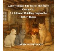Gude Wallace: The Tale of the Brave Cream Cat A Children’s Retelling Inspired by Robert Burns (Robert Burns for children)