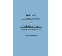 Guderian's XIXth Panzer Corps and the Battle of France: Breakthrough in the Ardennes, May 1940 (Anthropology; 6)