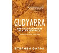 Gudyarra: The First Wiradjuri War of Resistance - the Bathurst War, 1822-1824