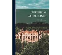 Guelphs & Ghibellines: A Short History of Mediaeval Italy From 1250-1409
