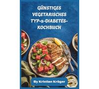 GÜNSTIGES VEGETARISCHES TYP-2-DIABETES-KOCHBUCH: Pflanzenbasierte, diabetesfreundliche Rezepte, glykämische Ernährungspläne und einfaches, erschwingliches Kochen für ein gesundes Leben