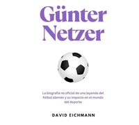 Günter Netzer: La biografía no oficial de una leyenda del fútbol alemán y su impacto en el mundo del deporte