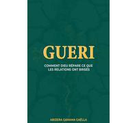 GUÉRI: Comment Dieu répare ce que les relations ont brisés