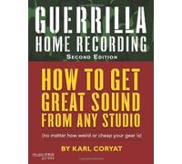 Guerilla Home Recording: How to Get Great Sound from Any Studio - (No Matter How Weird or Cheap Your Gear Is) (Hal Leonard Music Pro Guides) by Karl Coryat 2nd (second) Revised Edition (2008)