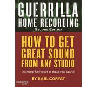 Guerilla Home Recording: How to Get Great Sound from Any Studio - (No Matter How Weird or Cheap Your Gear Is) (Hal Leonard Music Pro Guides)