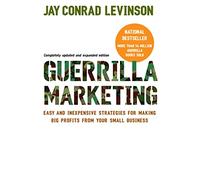 Guerilla Marketing: Easy and Inexpensive Strategies for Making Big Profits from Your Small Business