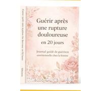 Guérir après une rupture douloureuse en 20 jours: Journal guidé de guérison émotionnelle chez la femme
