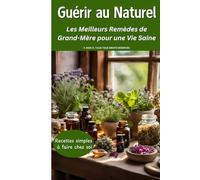 Guérir au Naturel: Les Meilleurs Remèdes de Grand-Mère pour une Vie Saine