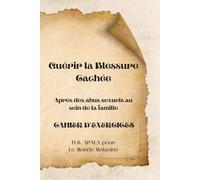 Guérir la Blessure Cachée - Après des abus sexuels au sein de la famille: CAHIER D'EXERCICES (Guérison...)