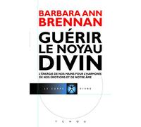 Guérir le Noyau Divin: L'énergie de nos mains pour l'harmonie de nos émotions et de notre âme