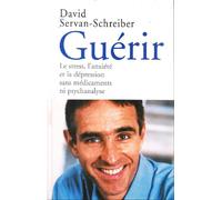 Guérir : Le stress, l'anxiété et la dépression sans médicaments ni psychanalyse